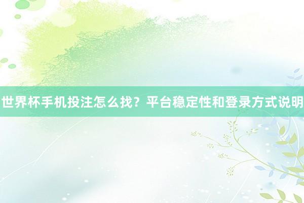 世界杯手机投注怎么找？平台稳定性和登录方式说明