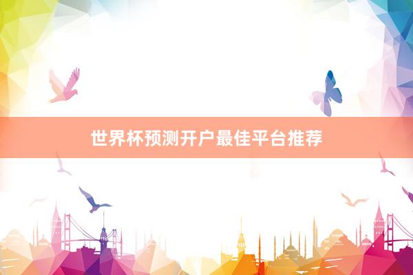 世界杯预测开户最佳平台推荐