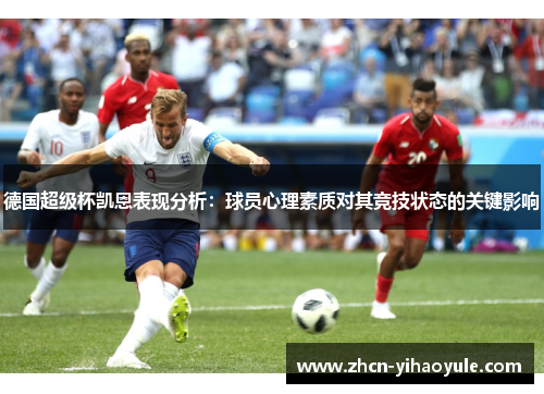 德国超级杯凯恩表现分析：球员心理素质对其竞技状态的关键影响