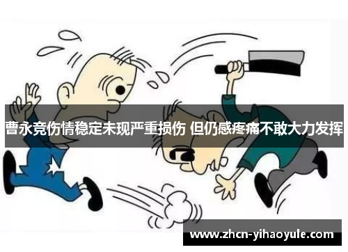 曹永竞伤情稳定未现严重损伤 但仍感疼痛不敢大力发挥