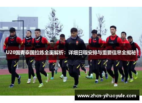 U20国青泰国拉练全面解析：详细日程安排与重要信息全揭秘