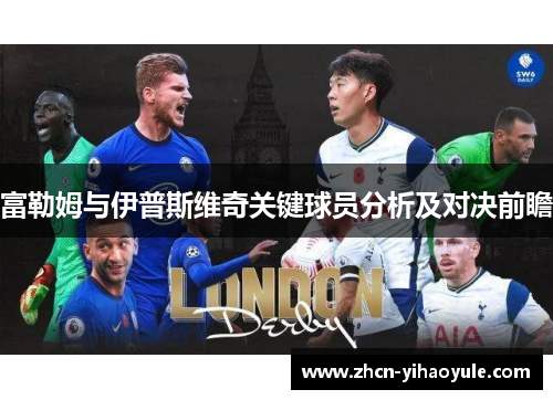富勒姆与伊普斯维奇关键球员分析及对决前瞻