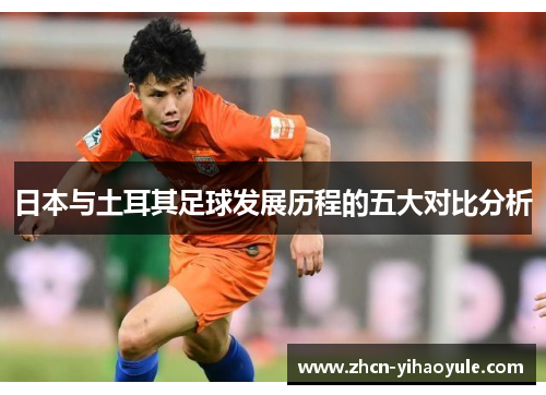 日本与土耳其足球发展历程的五大对比分析