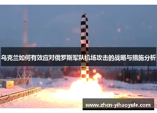 乌克兰如何有效应对俄罗斯军队机场攻击的战略与措施分析