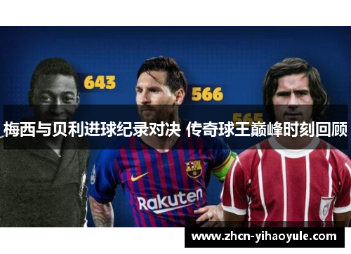 梅西与贝利进球纪录对决 传奇球王巅峰时刻回顾