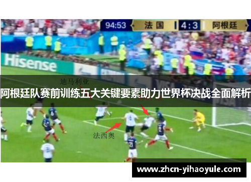 阿根廷队赛前训练五大关键要素助力世界杯决战全面解析